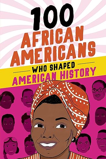 100 African Americans Who Shaped American History: Incredible Stories Of Black Heroes (Black History Books For Kids)