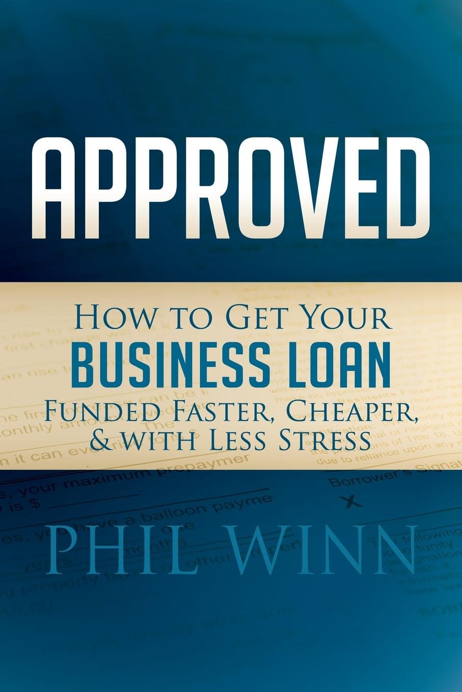 Approved: How To Get Your Business Loan Funded Faster, Cheaper &Amp; With Less Stress
