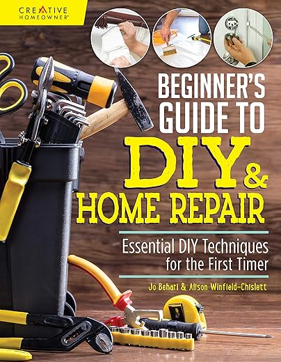 Beginner'S Guide To Diy &Amp; Home Repair: Essential Diy Techniques For The First Timer (Creative Homeowner) Practical Handbook For Complete Beginners With Expert Advice &Amp; Easy Instructions For Novices