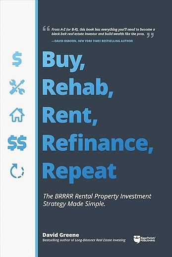 Buy, Rehab, Rent, Refinance, Repeat: The Brrrr Rental Property Investment Strategy Made Simple