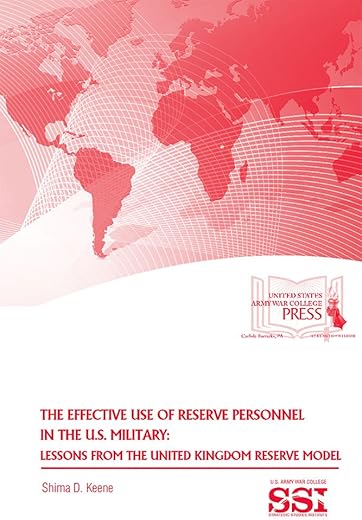 Effective Use Of Reserve Personnel In The U.s. Military: Lessons From The United Kingdom Reserve Model: Lessons From The United Kingdom Reserve Model
