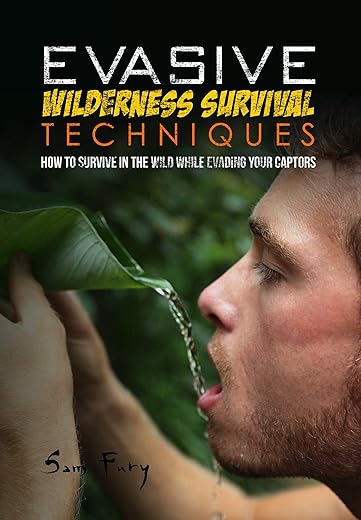 Evasive Wilderness Survival Techniques: How To Survive In The Wild While Evading Your Captors (Escape, Evasion, And Survival)