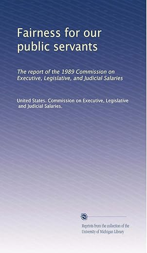 Fairness For Our Public Servants: The Report Of The 1989 Commission On Executive, Legislative, And Judicial Salaries