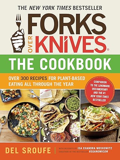Forks Over Knives―The Cookbook: Over 300 Simple And Delicious Plant-Based Recipes To Help You Lose Weight, Be Healthier, And Feel Better Every Day