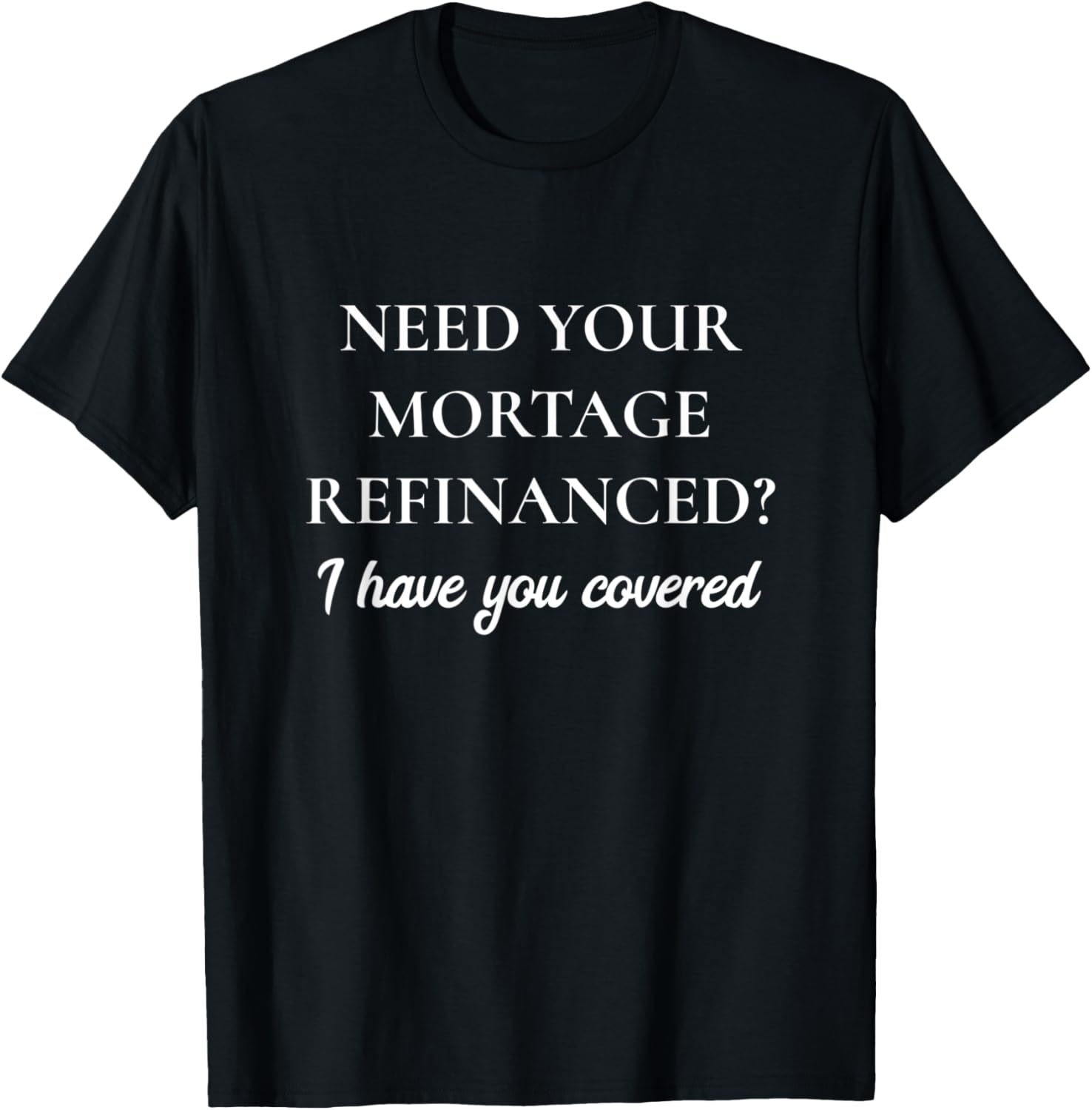 Funny Mortgage Refinancing T For Loan Brokers T-Shirt