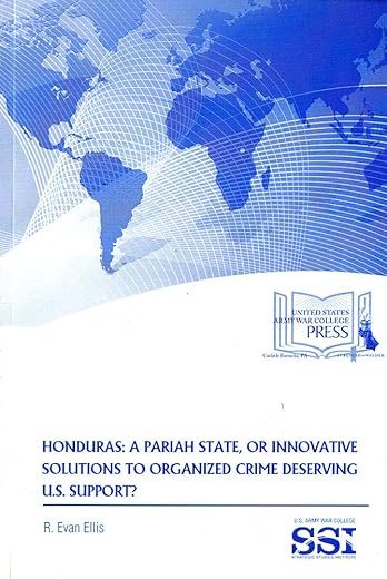 Honduras: A Pariah State, Or Innovative Solutions To Organized Crime Deserving U.s. Support