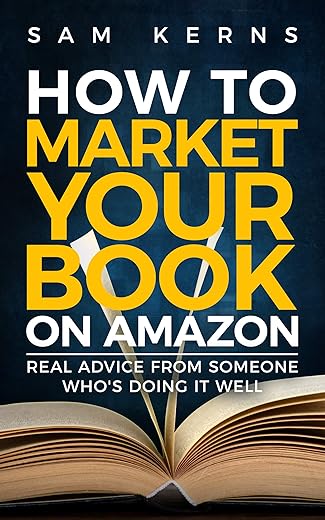 How To Market Your Book On Amazon: Real Advice From Someone Who'S Doing It Well: Work From Home Series: Book 11
