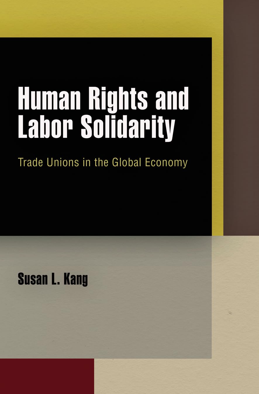 Human Rights And Labor Solidarity: Trade Unions In The Global Economy (Pennsylvania Studies In Human Rights)