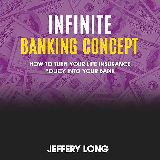 Infinite Banking Concept: How To Turn Your Life Insurance Policy Into Your Bank