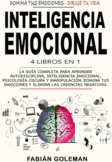 Inteligencia Emocional: 4 Libros En 1: La Guía Completa Para Aprender Autodisciplina, Inteligencia Emocional, Psicología Oscura Y Manipulación. Domina ... Las Creencias Negativas. (Spanish Edition)