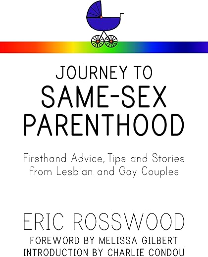 Journey To Same-Sex Parenthood: Firsthand Advice, Tips And Stories From Lesbian And Gay Couples