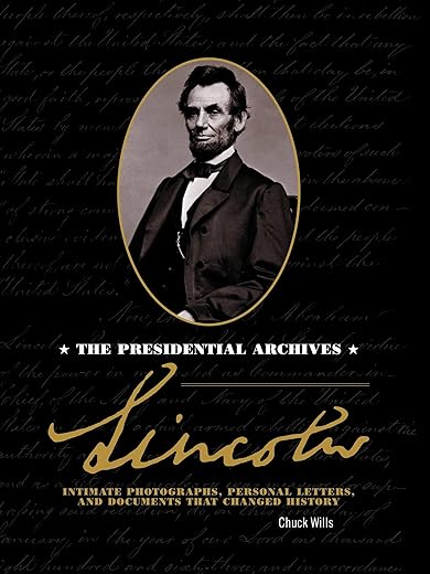 Lincoln: The Presidential Archives - Intimate Photographs, Personal Letters, And Documents That Changed History