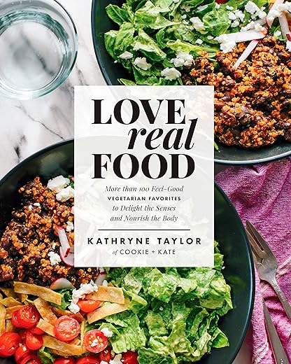 Love Real Food: More Than 100 Feel-Good Vegetarian Favorites To Delight The Senses And Nourish The Body: A Cookbook