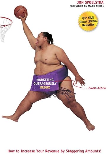 Marketing Outrageously Redux: How To Increase Your Revenue By Staggering Amounts