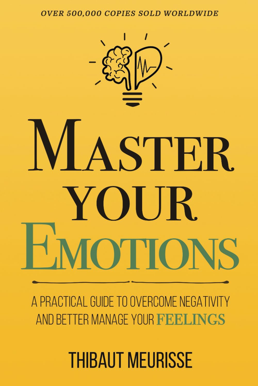Master Your Emotions: A Practical Guide To Overcome Negativity And Better Manage Your Feelings (Mastery Series)
