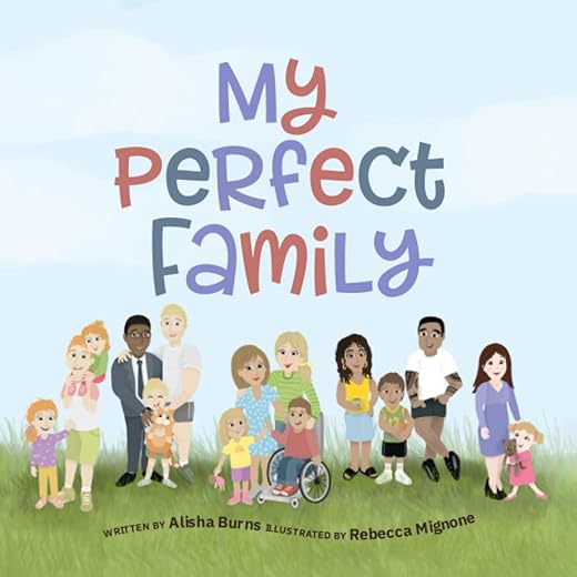 My Perfect Family: Every Family Is Perfect No Matter How They Are Created - Two Mums, Two Dads, Divorced Parents, Multigenerational, Solo Parents And More
