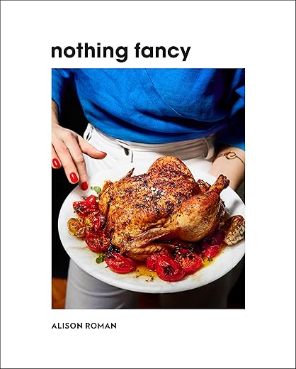 Nothing Fancy: Unfussy Food For Having People Over
