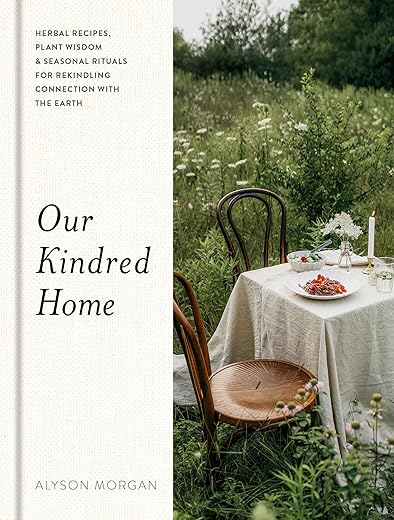 Our Kindred Home: Herbal Recipes, Plant Wisdom, And Seasonal Rituals For Rekindling Connection With The Earth