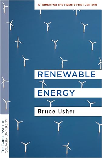 Renewable Energy: A Primer For The Twenty-First Century (Columbia University Earth Institute Sustainability Primers)