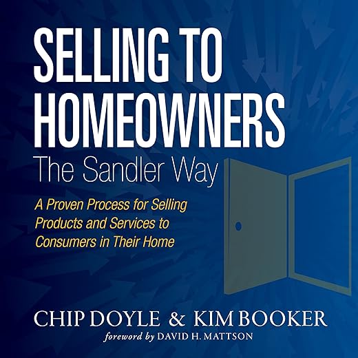 Selling To Homeowners The Sandler Way: A Proven Process For Selling Products And Services To Consumers In Their Home