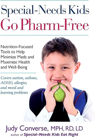 Special-Needs Kids Go Pharm-Free: Nutrition-Focused Tools To Help Minimize Meds And Maximize Health And Well-Being