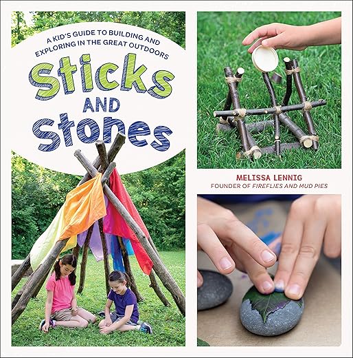 Sticks And Stones: A Kid'S Guide To Building And Exploring In The Great Outdoors