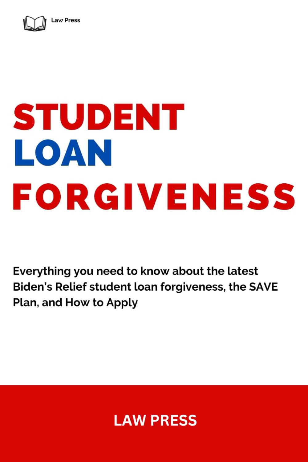 Student Loan Forgiveness 2023: Everything You Need To Know About The Latest Biden’s Relief Student Loan Forgiveness, The Save Plan, And How To Apply (Law Press)