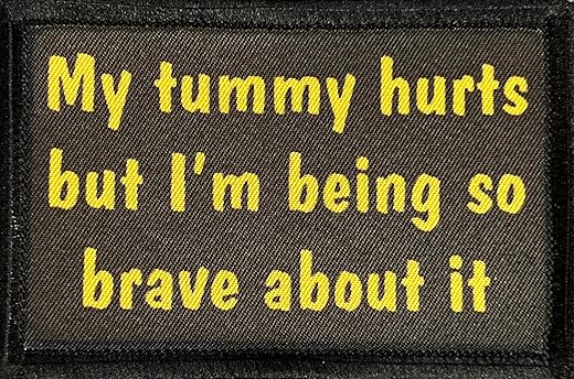 Tactical My Tummy Hurts But I'M Being So Brave About It Morale Patch. Perfect For Your Hook And Loop Tactical Cap, Plate Carrier, Rucksack Or Backpack.