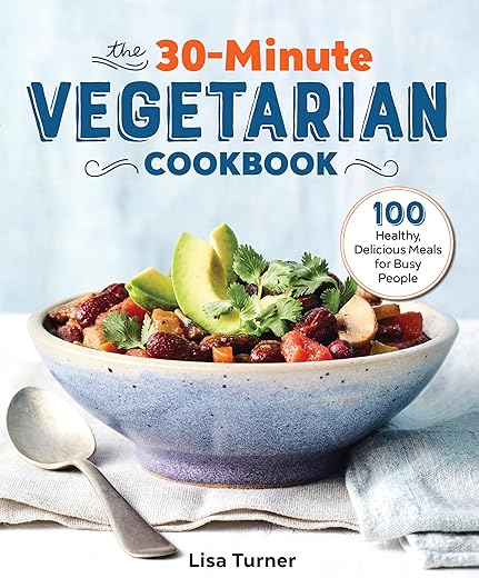 The 30-Minute Vegetarian Cookbook: 100 Healthy, Delicious Meals For Busy People