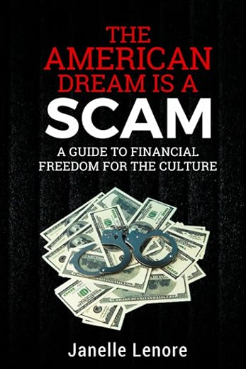 The American Dream Is A Scam: A Guide To Financial Freedom For The Culture
