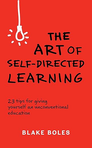 The Art Of Self-Directed Learning: 23 Tips For Giving Yourself An Unconventional Education
