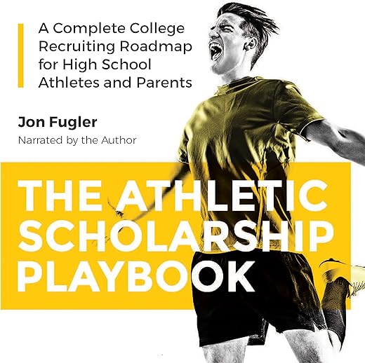 The Athletic Scholarship Playbook: A Complete College Recruiting Roadmap For High School Athletes And Parents