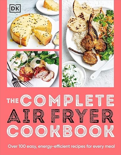 The Complete Air Fryer Cookbook: Over 100 Easy, Energy-Efficient Recipes For Every Meal