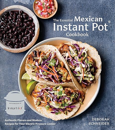 The Essential Mexican Instant Pot Cookbook: Authentic Flavors And Modern Recipes For Your Electric Pressure Cooker