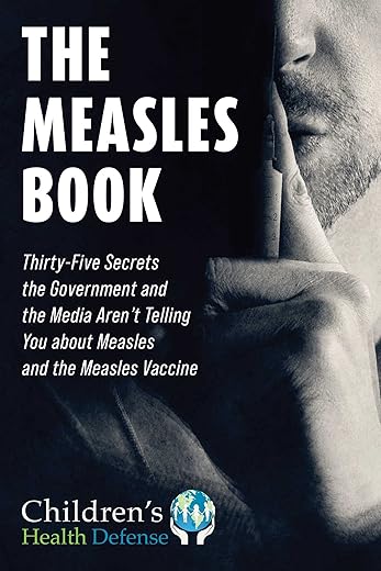 The Measles Book: Thirty-Five Secrets The Government And The Media Aren'T Telling You About Measles And The Measles Vaccine (Children’s Health Defense)