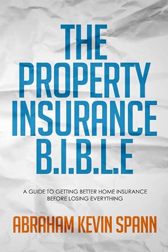The Property Insurance B.i.b.l.e: A Guide To Getting Better Home Insurance Before Losing Everything