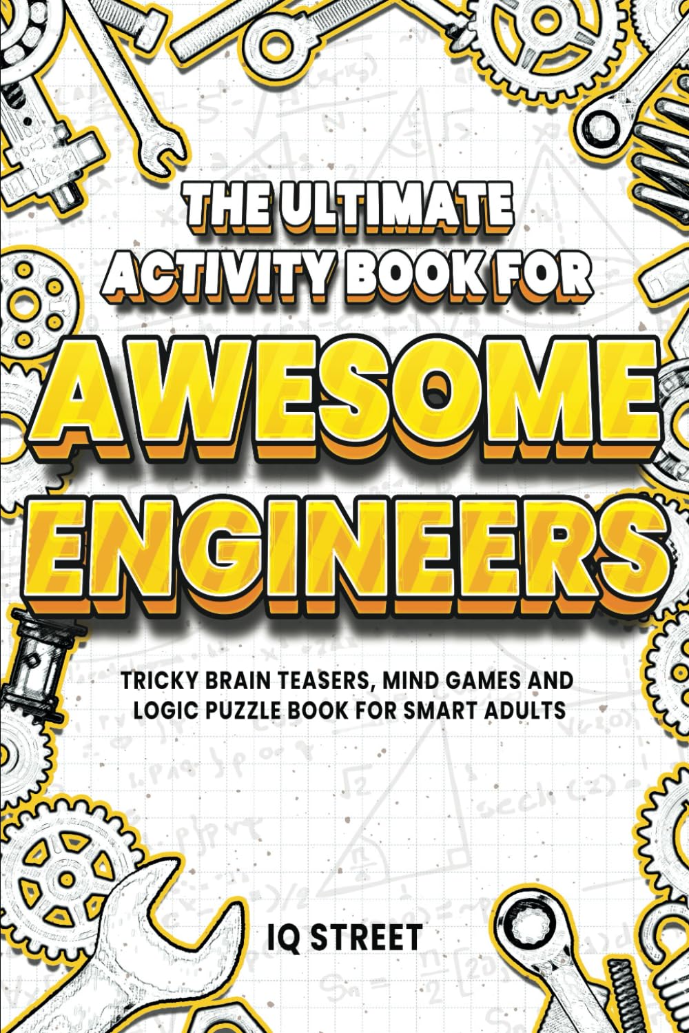 The Ultimate Activity Book For Awesome Engineers: Tricky Brain Teasers, Mind Games And Logic Puzzle Book For Smart Adults (Perfect Gift For Engineers)
