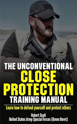 The Unconventional Close Protection Training Manual: Learn How To Defend Yourself And Protect Others