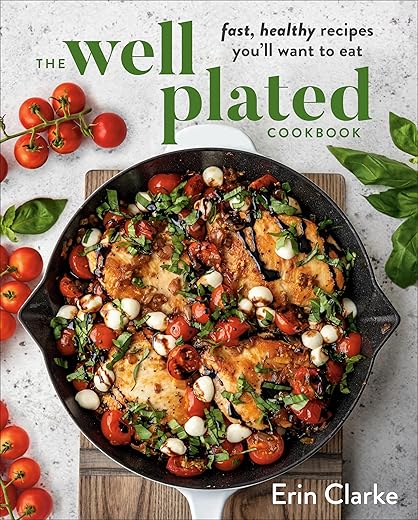 The Well Plated Cookbook: Fast, Healthy Recipes You'Ll Want To Eat