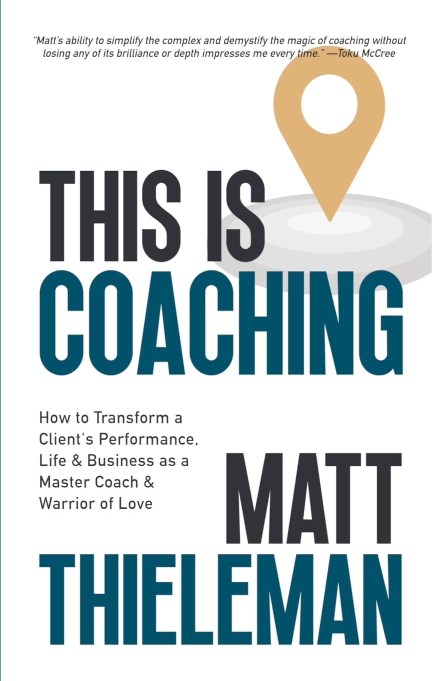 This Is Coaching: How To Transform A Client’s Performance, Life, &Amp; Business As A Master Coach &Amp; Warrior Of Love