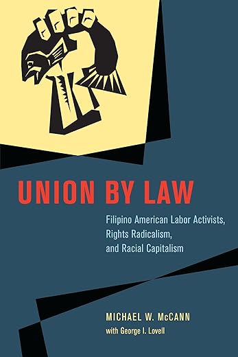 Union By Law: Filipino American Labor Activists, Rights Radicalism, And Racial Capitalism (Chicago Series In Law And Society)