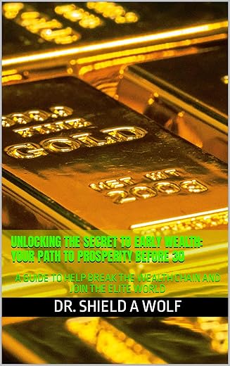 Unlocking The Secret To Early Wealth: Your Path To Prosperity Before 30: A Guide To Help Break The Wealth Chain And Join The Elite World