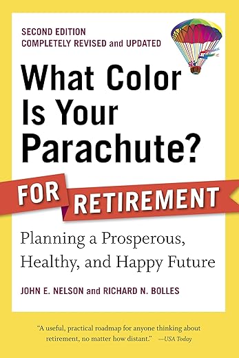 What Color Is Your Parachute? For Retirement: Planning A Prosperous, Healthy, And Happy Future