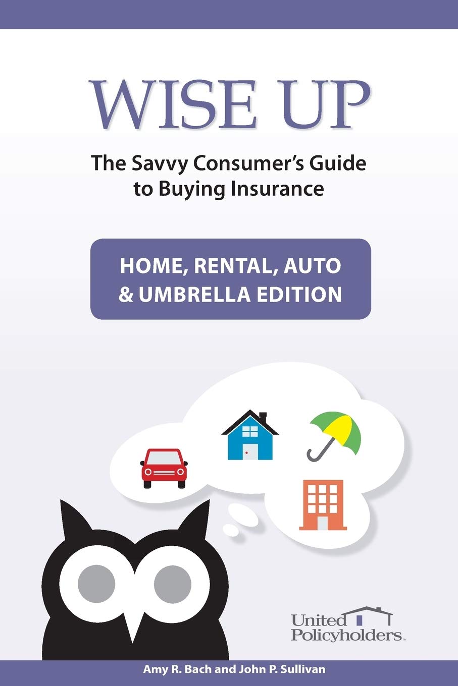 Wise Up: The Savvy Consumer'S Guide To Buying Insurance: Home, Rental, Auto &Amp; Umbrella Edition
