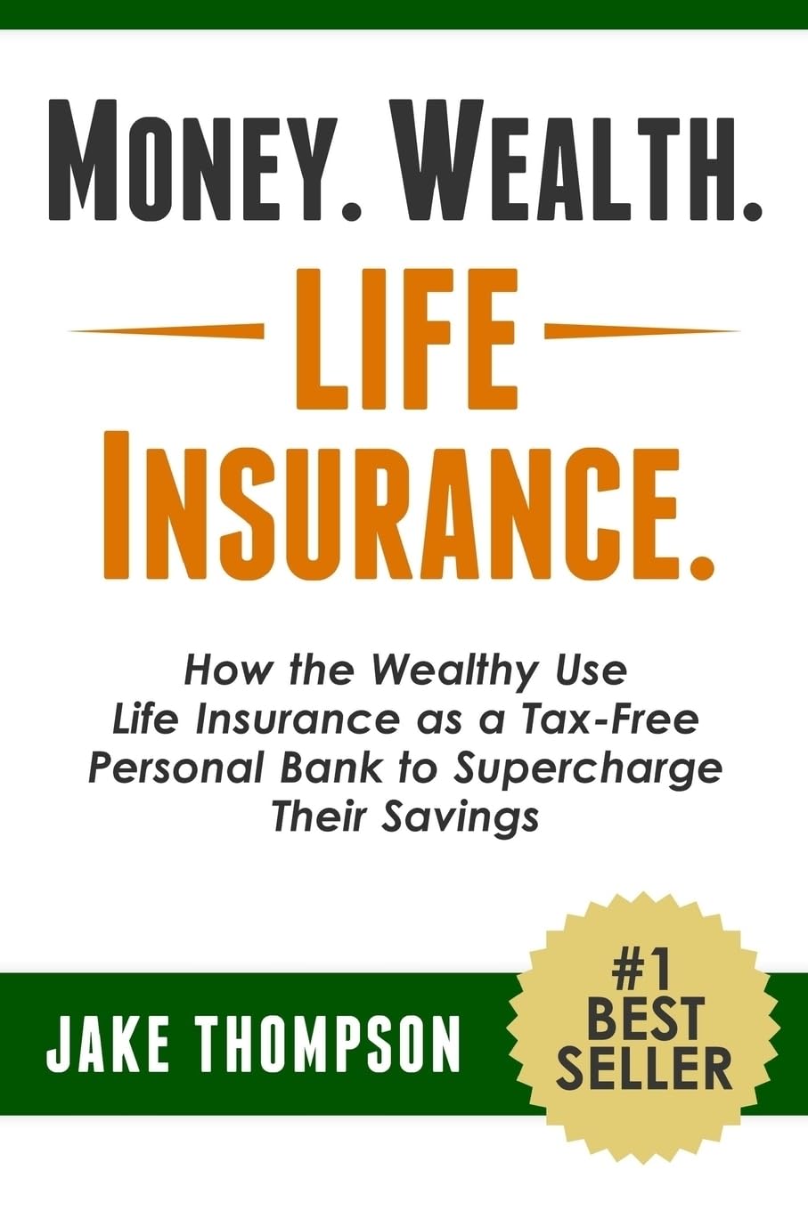 Money. Wealth. Life Insurance.: How The Wealthy Use Life Insurance As A Tax-Free Personal Bank To Supercharge Their Savings