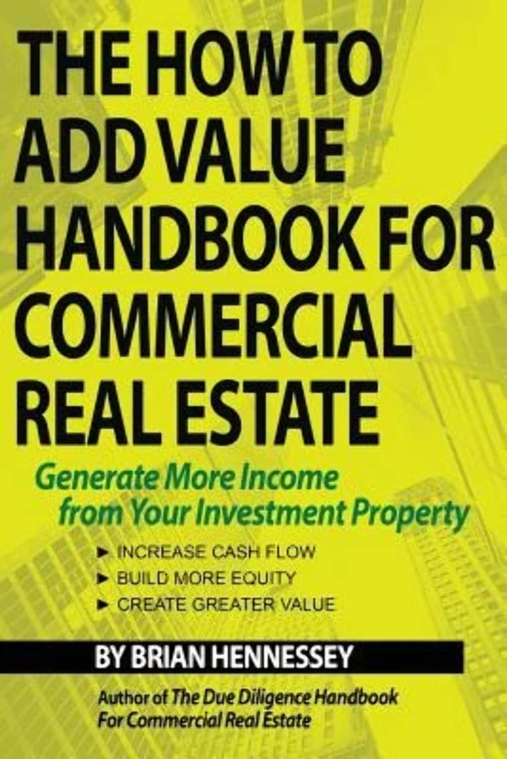 The How To Add Value Handbook For Commercial Real Estate: Generate More Income From Your Investment Property